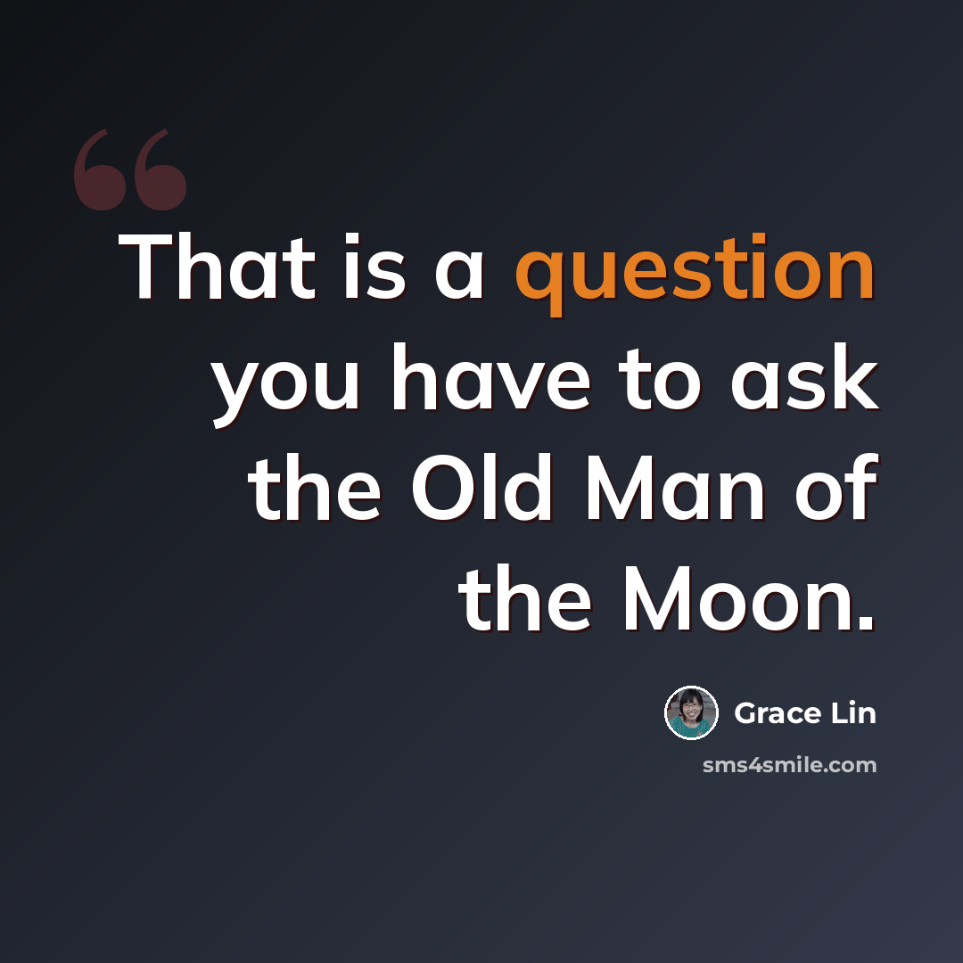 “That is a question you have to ask the Old Man of the Moon.” quote by Grace Lin