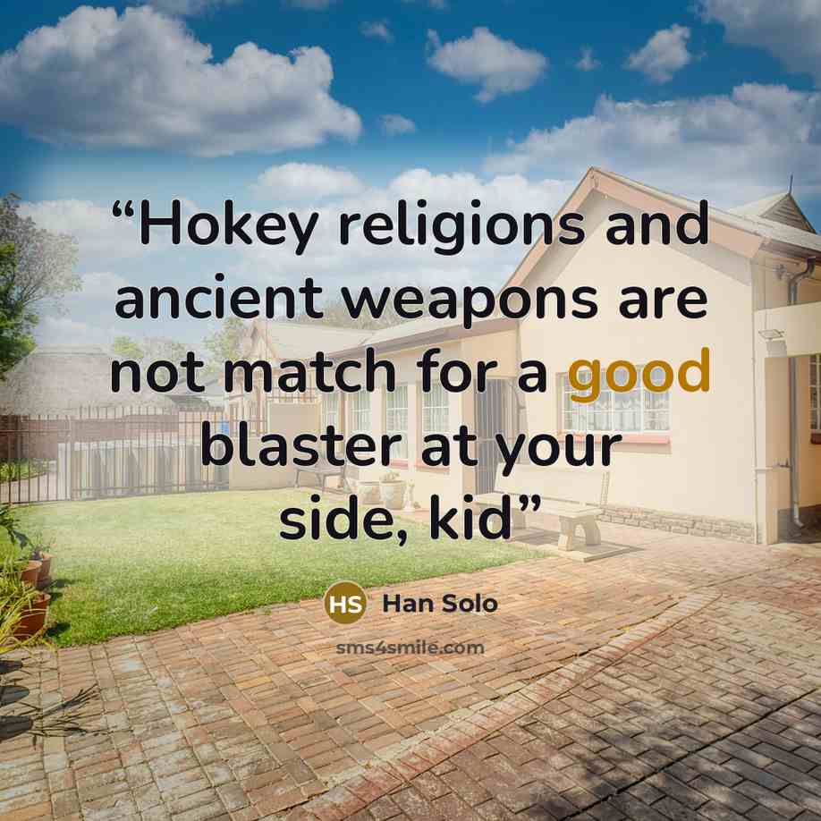 “Hokey religions and ancient weapons are not match for a good blaster at your side, kid” quote by Han Solo