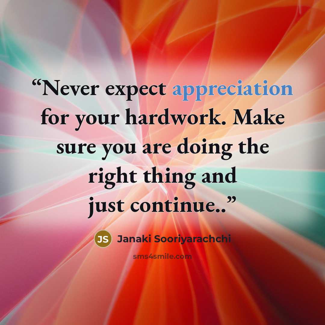 “Never expect appreciation for your hardwork. Make sure you are doing the right thing and just continue..” quote by Janaki Sooriyarachchi