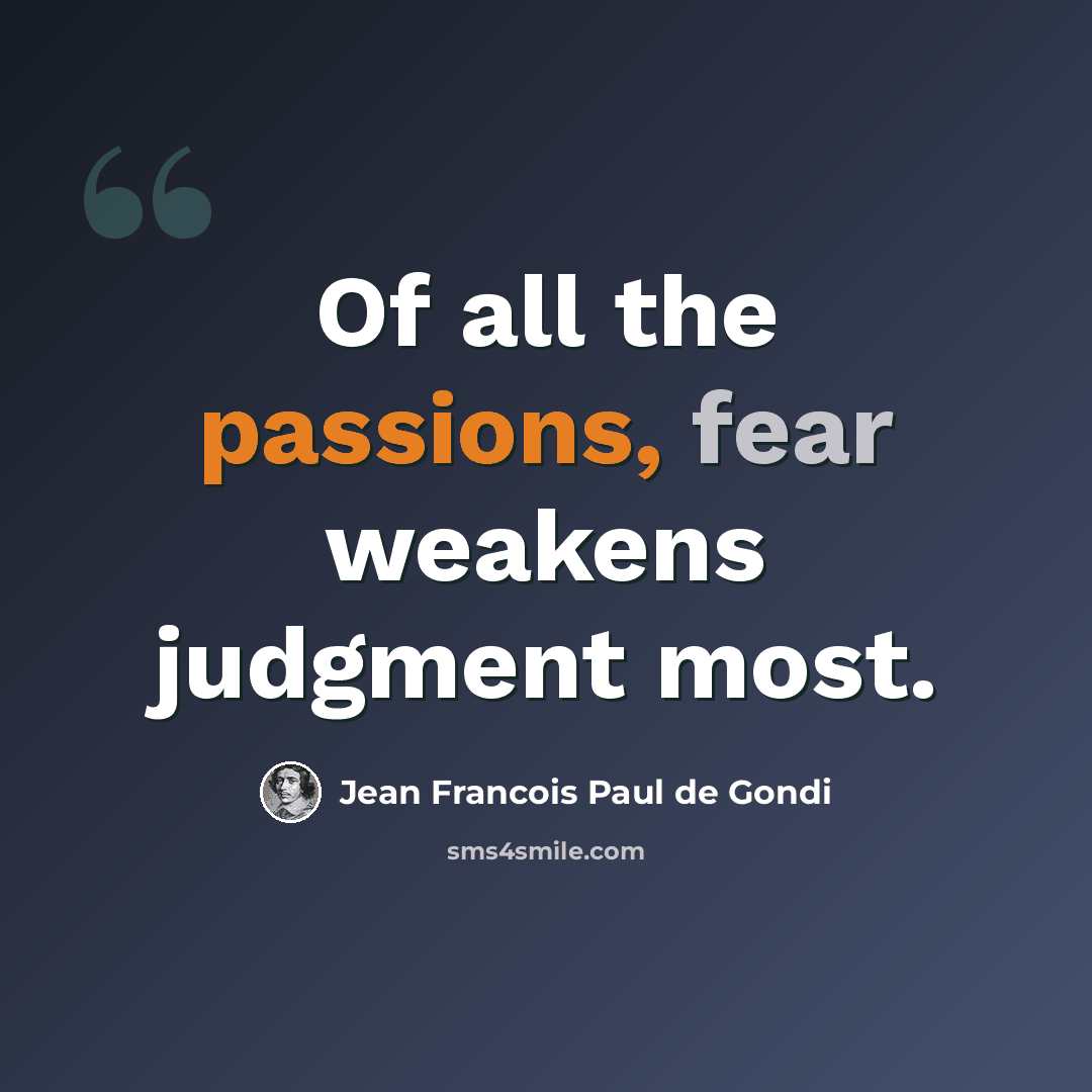 “Of all the passions, fear weakens judgment most.” quote by Jean Francois Paul de Gondi