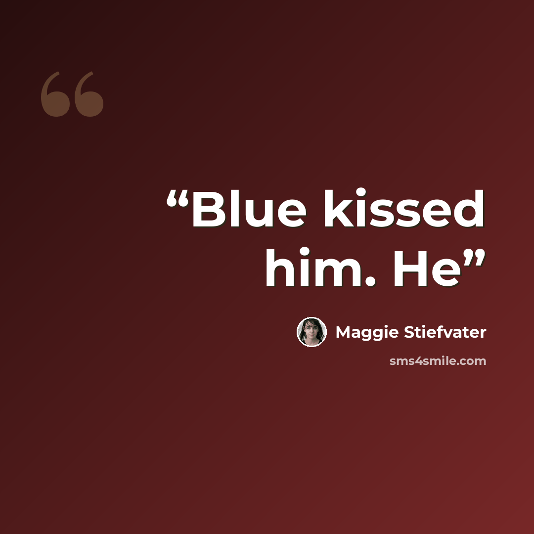 “Blue kissed him. He” quote by Maggie Stiefvater