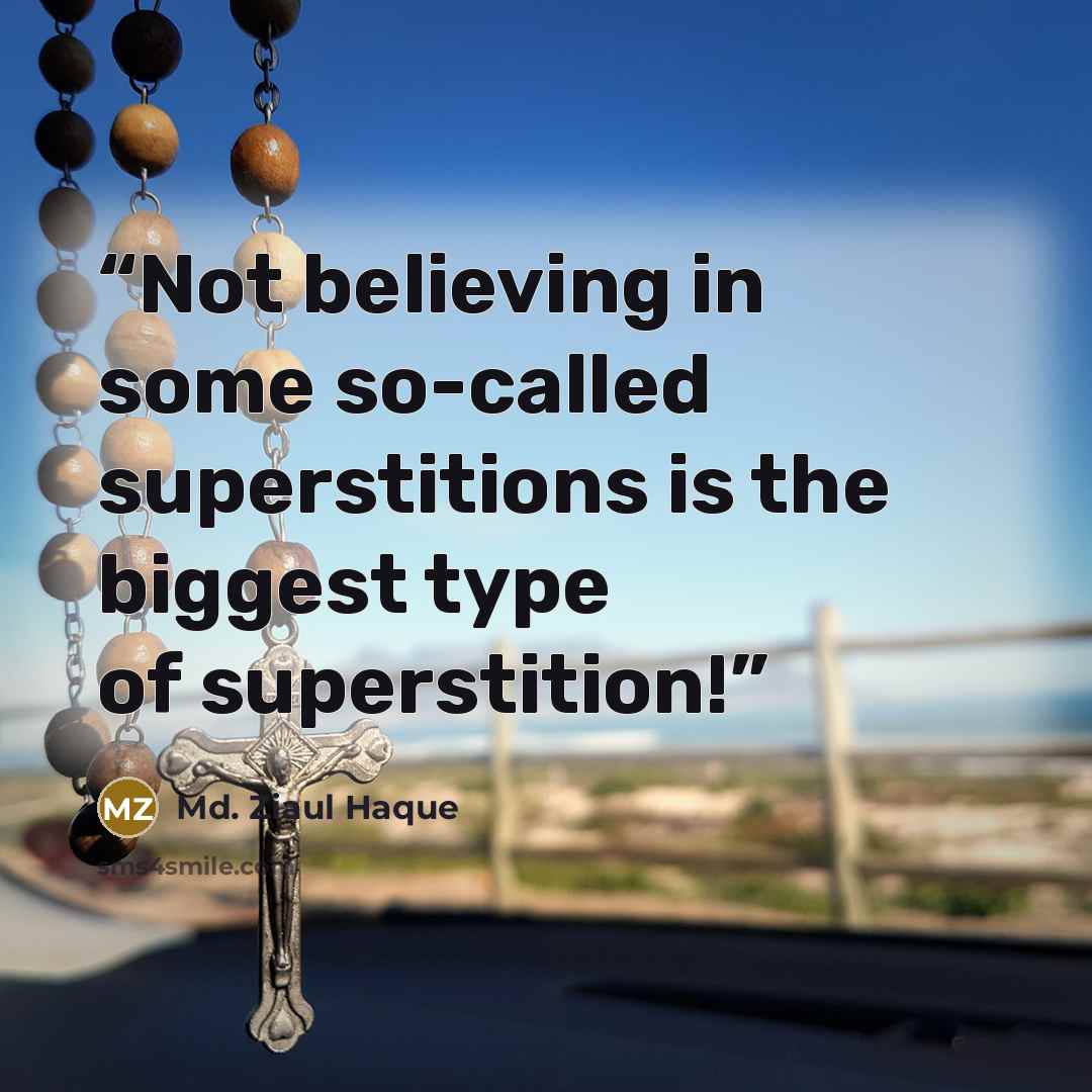 “Not believing in some so-called superstitions is the biggest type of superstition!” quote by Md. Ziaul Haque