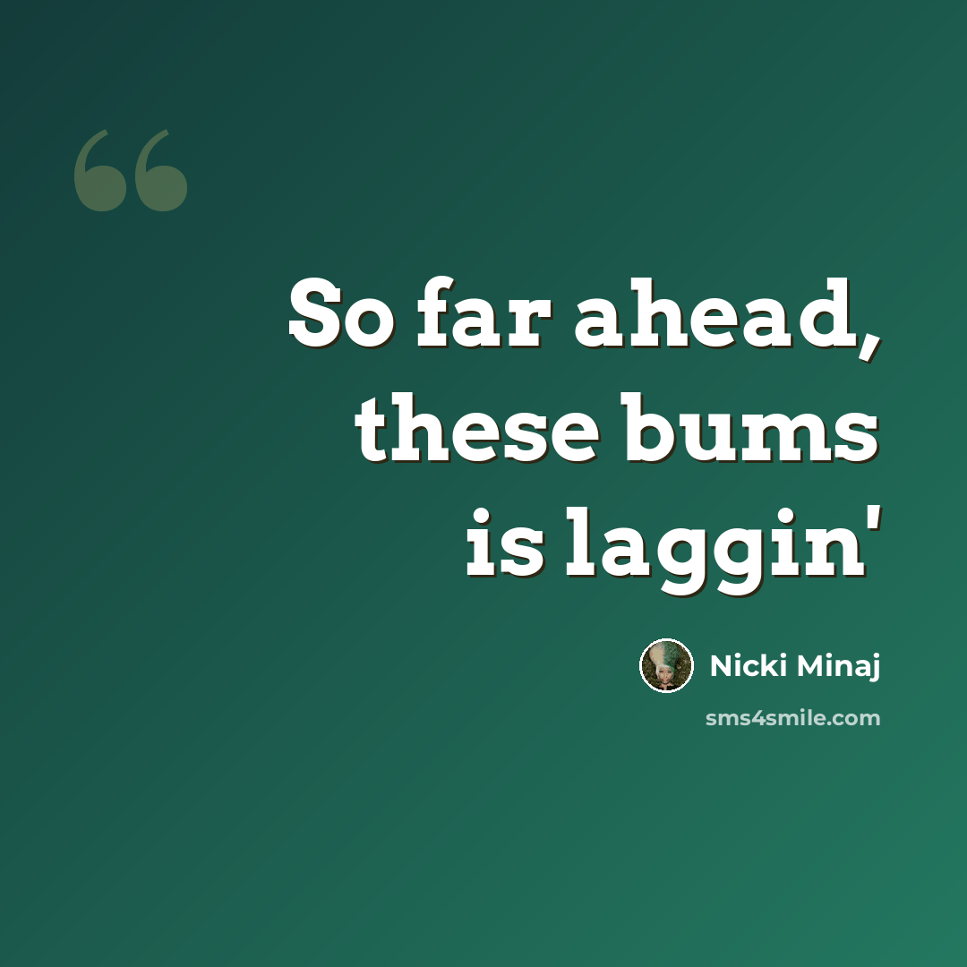 “So far ahead, these bums is laggin'” quote by Nicki Minaj