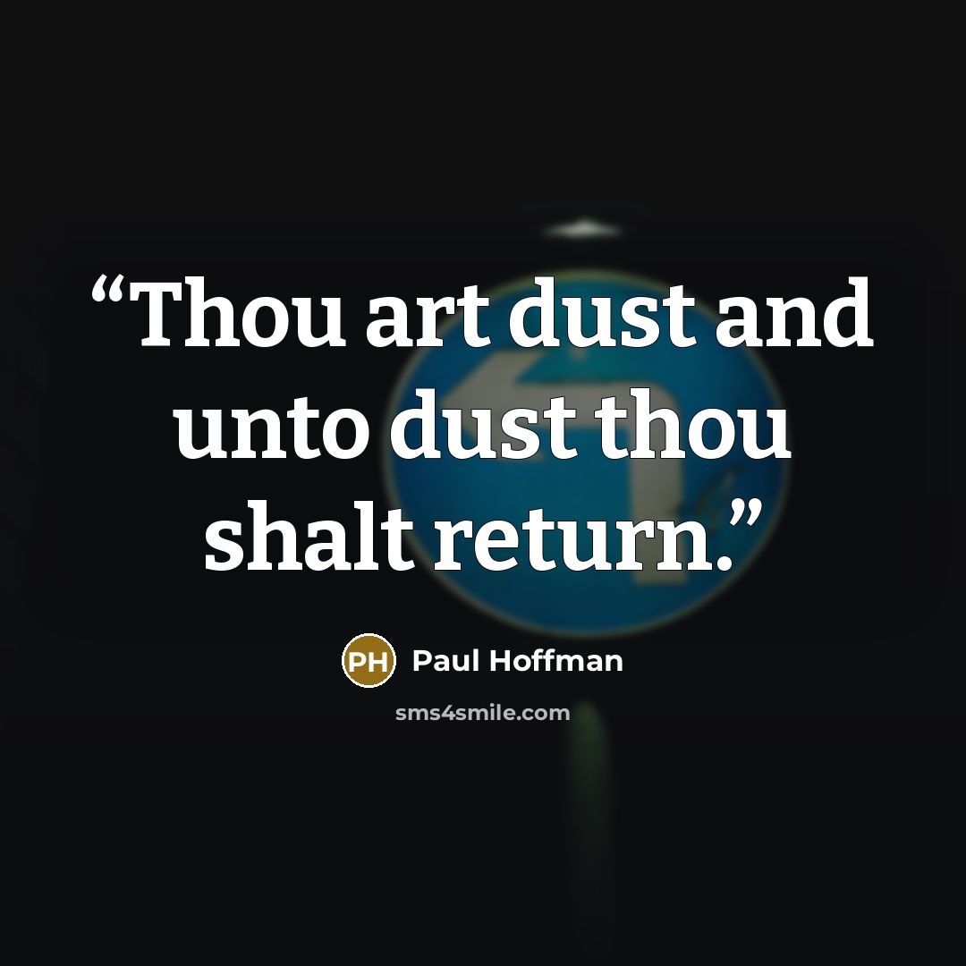 “Thou art dust and unto dust thou shalt return.” quote by Paul Hoffman