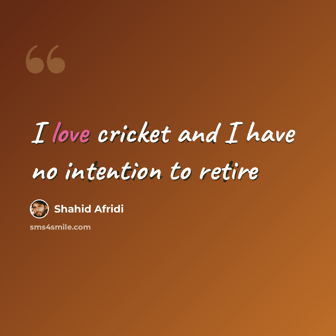 “I love cricket and I have no intention to retire” quote by Shahid Afridi