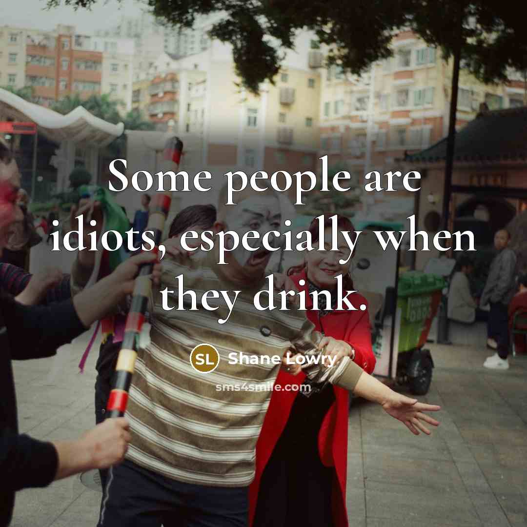 “Some people are idiots, especially when they drink.” quote by Shane Lowry