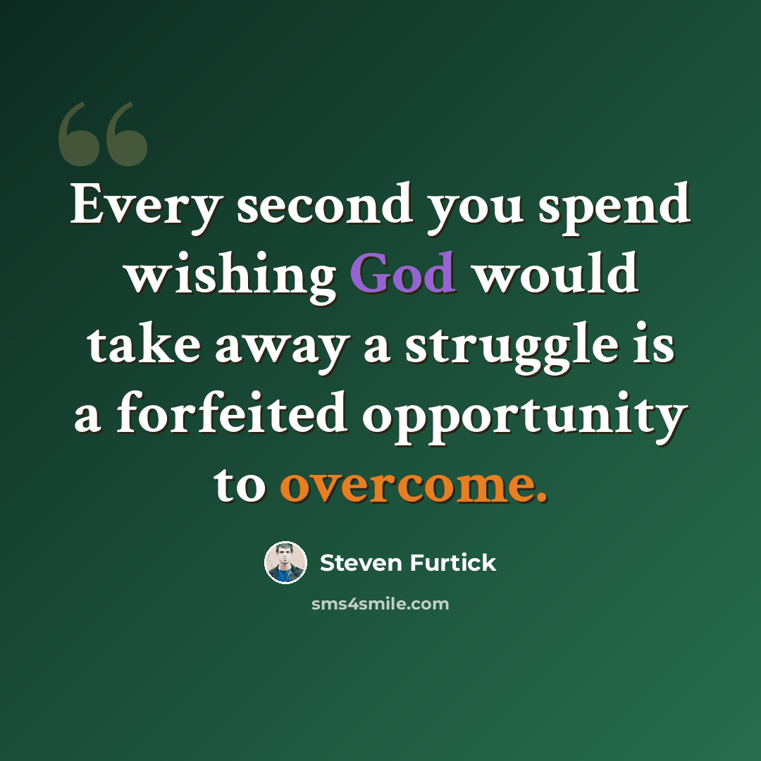 “Every second you spend wishing God would take away a struggle is a forfeited opportunity to overcome.” quote by Steven Furtick
