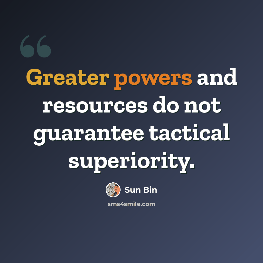 “Greater powers and resources do not guarantee tactical superiority.” quote by Sun Bin