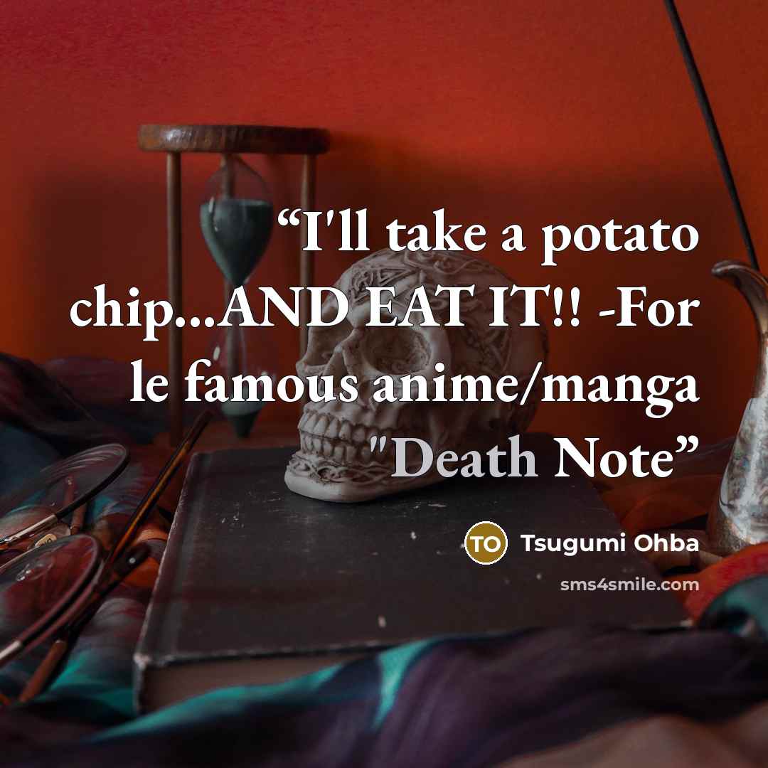 “I'll take a potato chip...AND EAT IT!! -For le famous anime/manga "Death Note” quote by Tsugumi Ohba