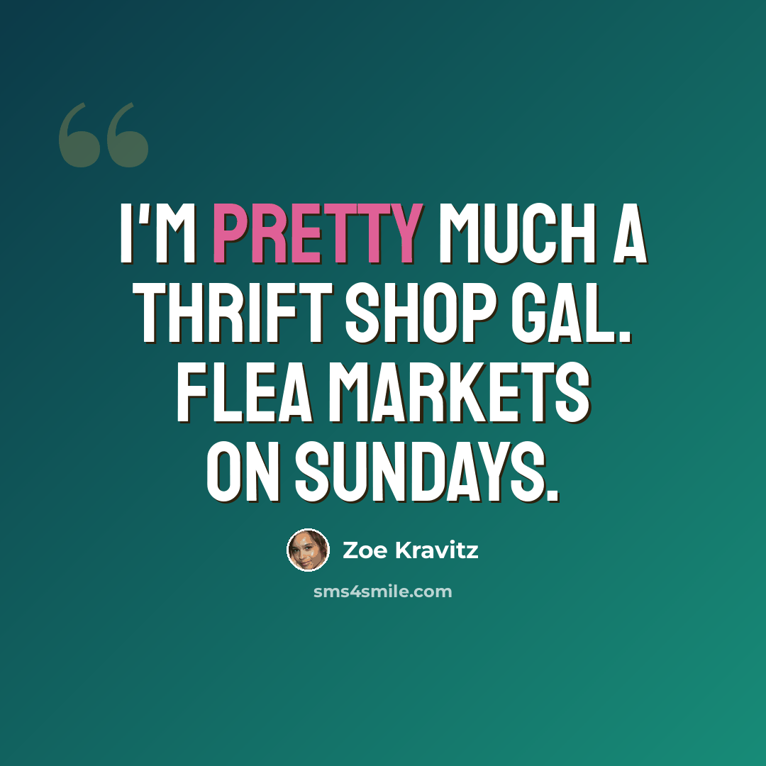 “I'm pretty much a thrift shop gal. Flea markets on Sundays.” quote by Zoe Kravitz