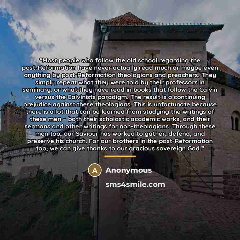 “Most people who follow the old school regarding the post-Reformation have never actually read much or maybe even anything by post-Reformation theologians and preachers. They simply repeat what they were told by their professors in seminary, or what they have read in books that follow the Calvin…” quote by Anonymous