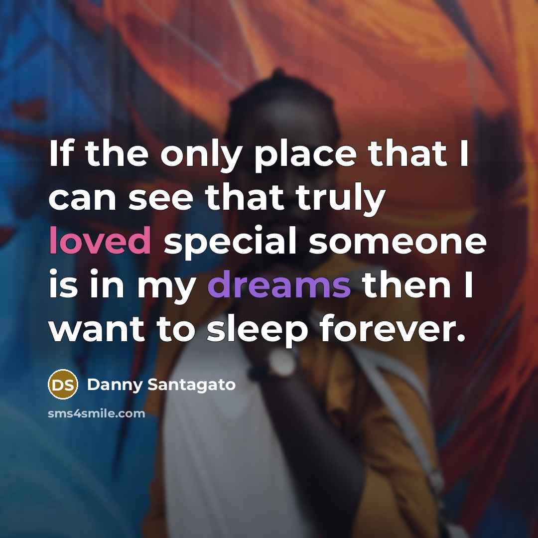 “If the only place that I can see that truly loved special someone is in my dreams then I want to sleep forever.” quote by Danny Santagato