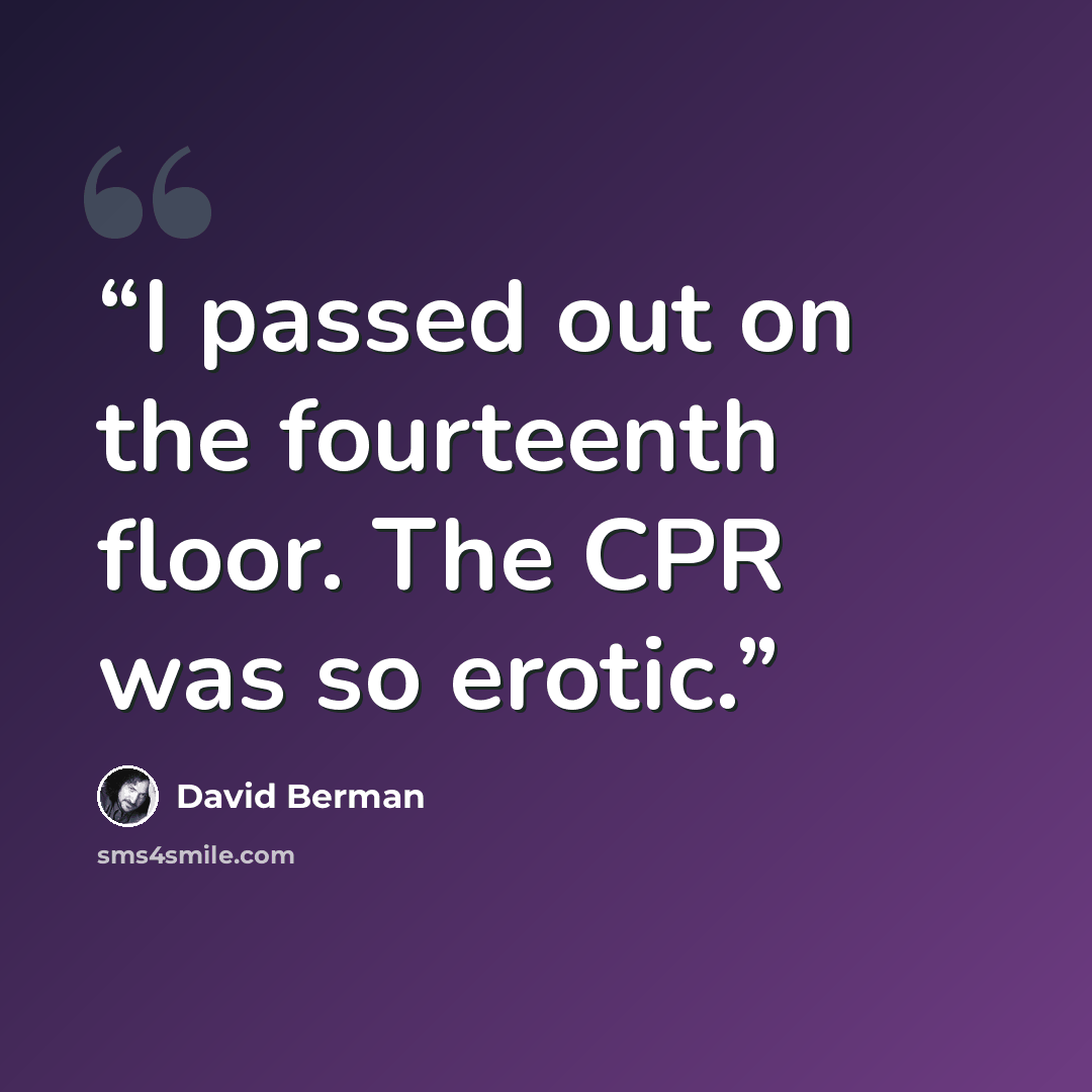 “I passed out on the fourteenth floor. The CPR was so erotic.” quote by David Berman