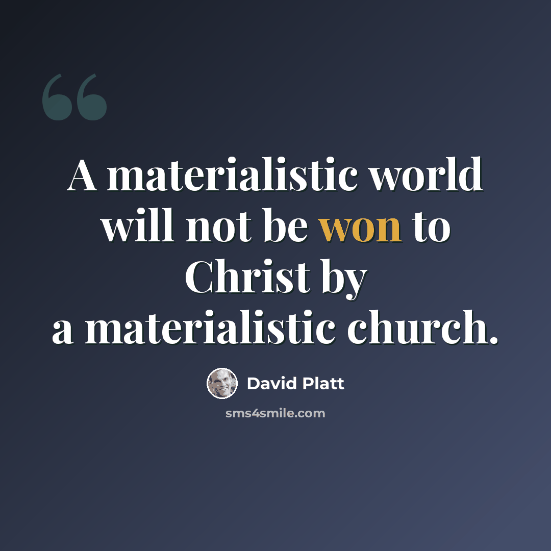 “A materialistic world will not be won to Christ by a materialistic church.” quote by David Platt