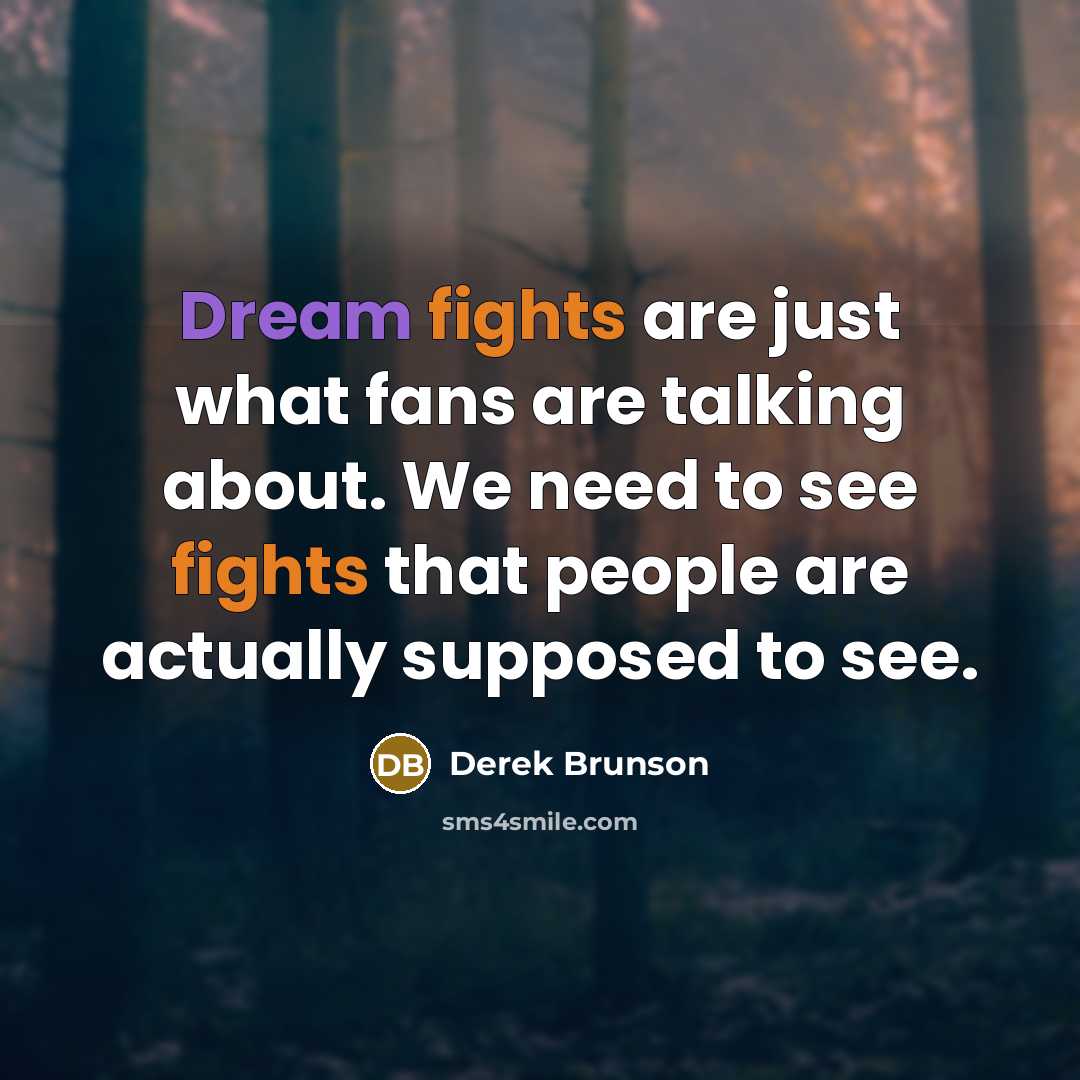 “Dream fights are just what fans are talking about. We need to see fights that people are actually supposed to see.” quote by Derek Brunson