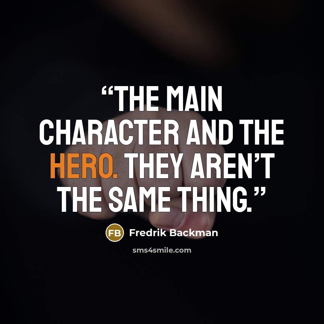 “The main character and the hero. They aren’t the same thing.” quote by Fredrik Backman