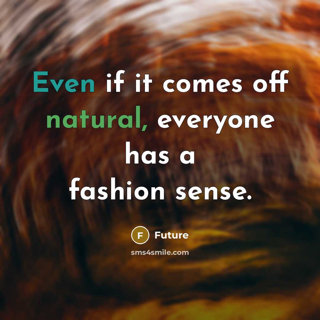“Even if it comes off natural, everyone has a fashion sense.” quote by Future