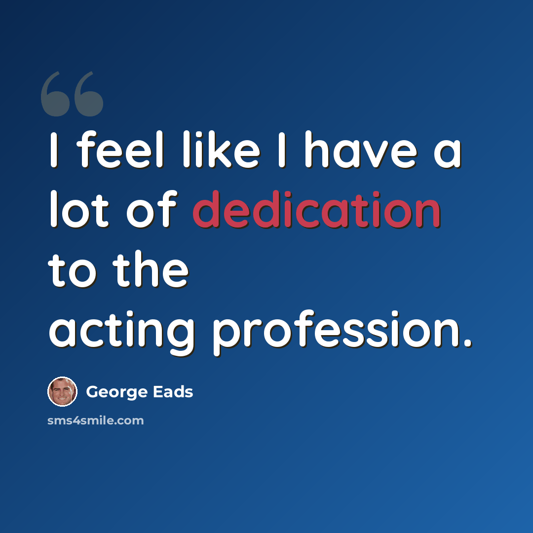 “I feel like I have a lot of dedication to the acting profession.” quote by George Eads