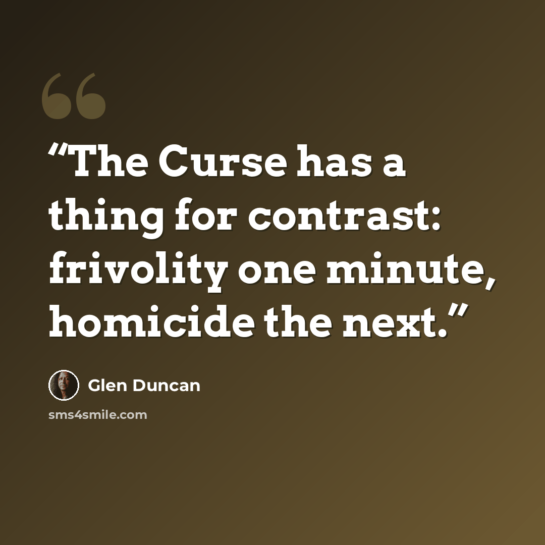 “The Curse has a thing for contrast: frivolity one minute, homicide the next.” quote by Glen Duncan