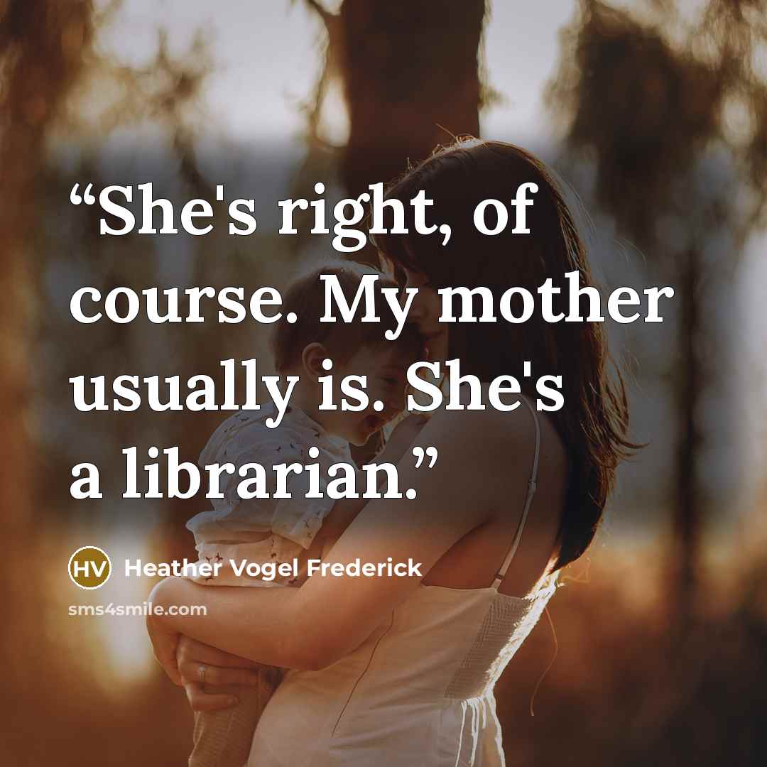 “She's right, of course. My mother usually is. She's a librarian.” quote by Heather Vogel Frederick