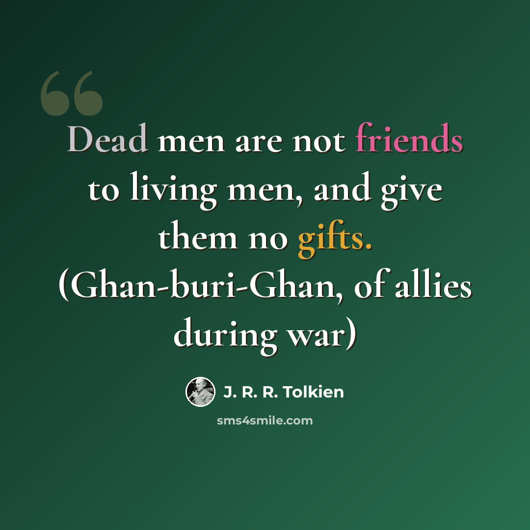 “Dead men are not friends to living men, and give them no gifts. (Ghan-buri-Ghan, of allies during war)” quote by J. R. R. Tolkien