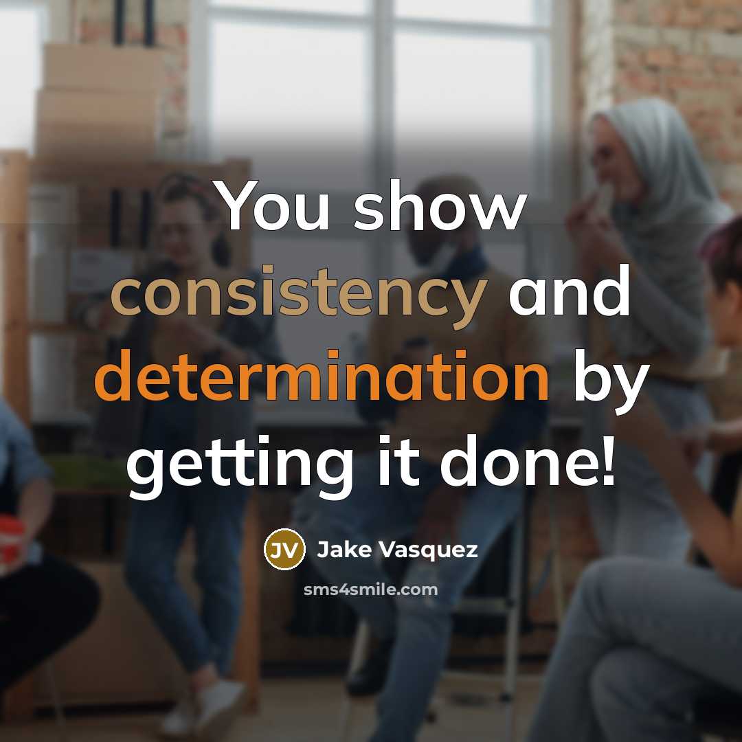 “You show consistency and determination by getting it done!” quote by Jake Vasquez