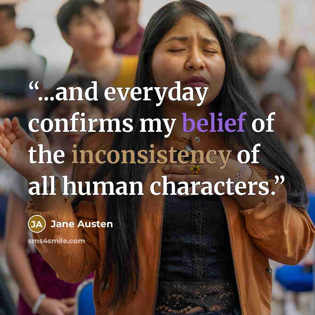 “...and everyday confirms my belief of the inconsistency of all human characters.” quote by Jane Austen
