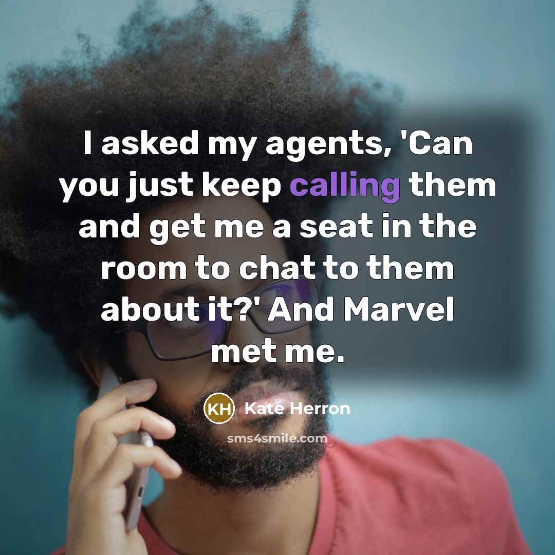 “I asked my agents, 'Can you just keep calling them and get me a seat in the room to chat to them about it?' And Marvel met me.” quote by Kate Herron