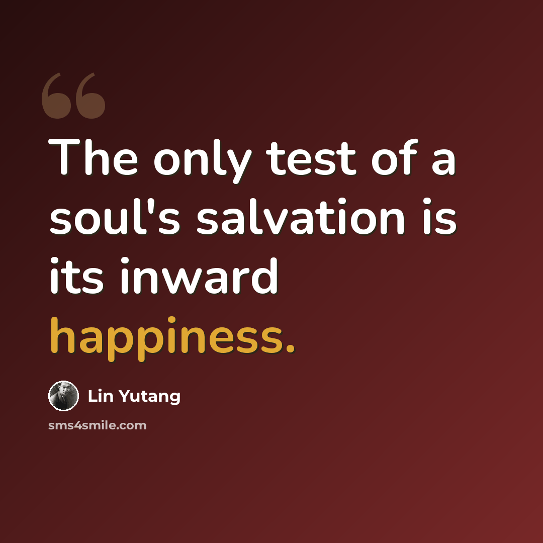 “The only test of a soul's salvation is its inward happiness.” quote by Lin Yutang