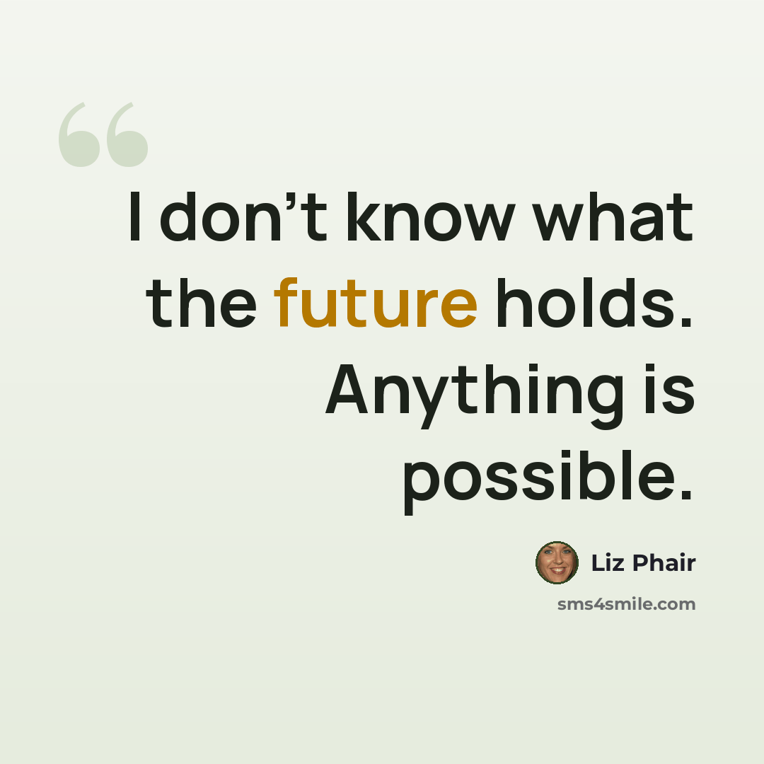 “I don't know what the future holds. Anything is possible.” quote by Liz Phair