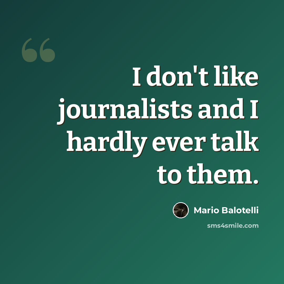 “I don't like journalists and I hardly ever talk to them.” quote by Mario Balotelli
