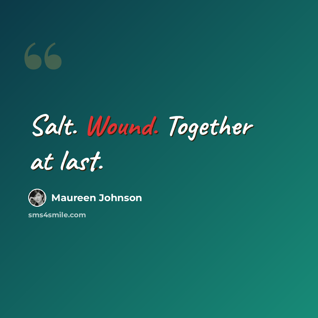 “Salt. Wound. Together at last.” quote by Maureen Johnson