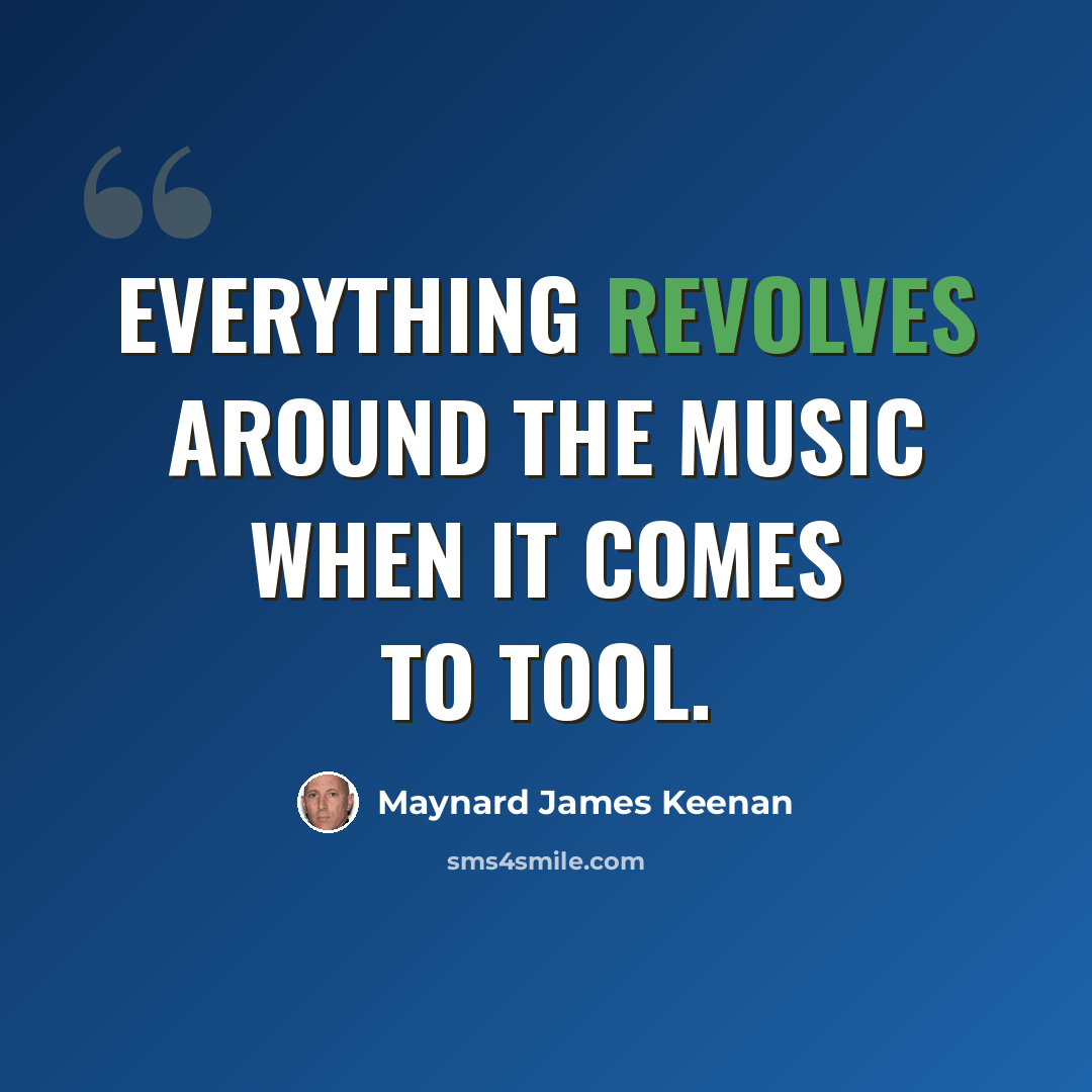 “Everything revolves around the music when it comes to Tool.” quote by Maynard James Keenan