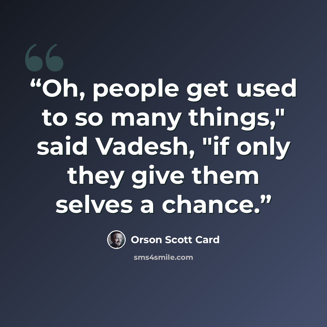 “Oh, people get used to so many things," said Vadesh, "if only they give them selves a chance.” quote by Orson Scott Card