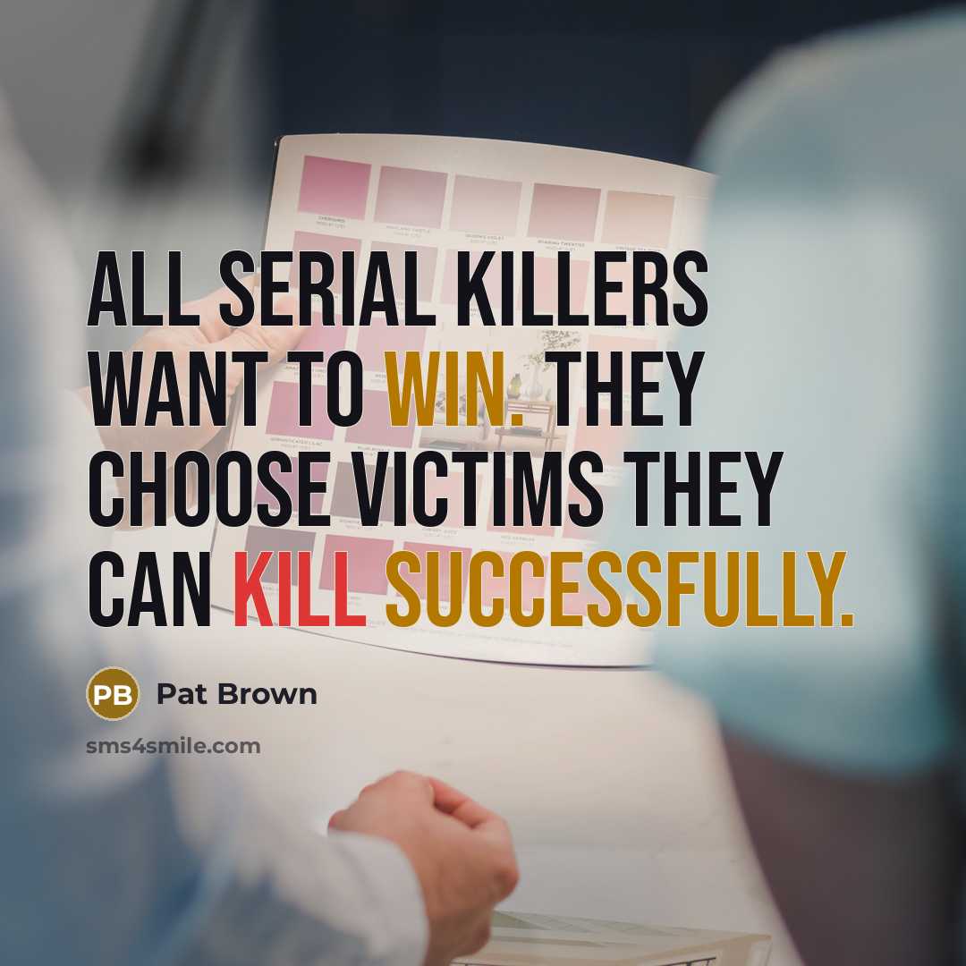“All serial killers want to win. They choose victims they can kill successfully.” quote by Pat Brown