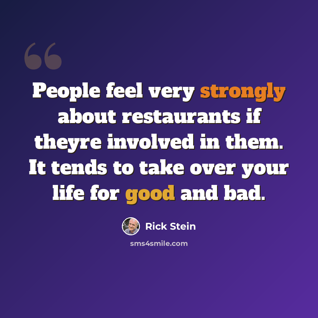 “People feel very strongly about restaurants if theyre involved in them. It tends to take over your life for good and bad.” quote by Rick Stein
