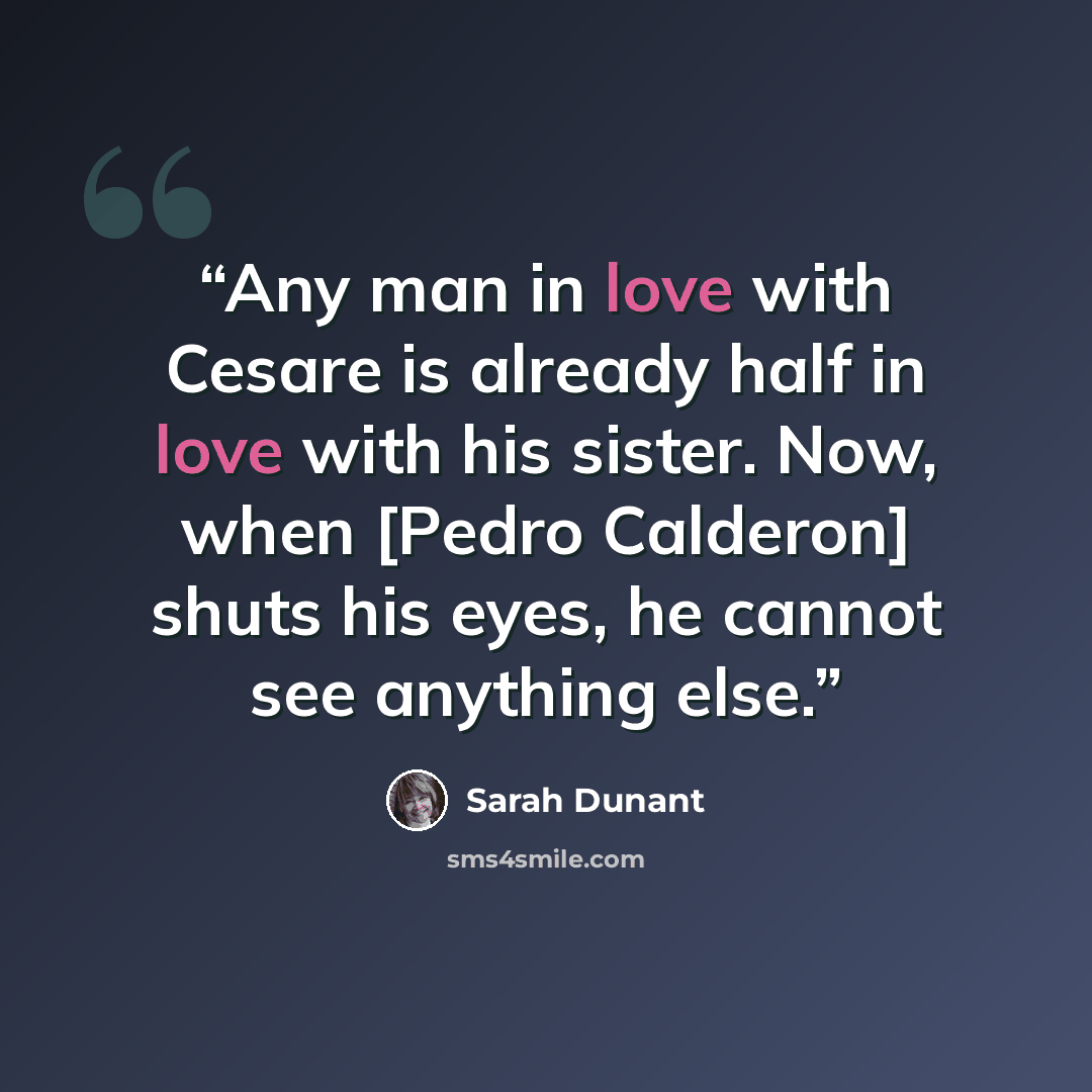 “Any man in love with Cesare is already half in love with his sister. Now, when [Pedro Calderon] shuts his eyes, he cannot see anything else.” quote by Sarah Dunant