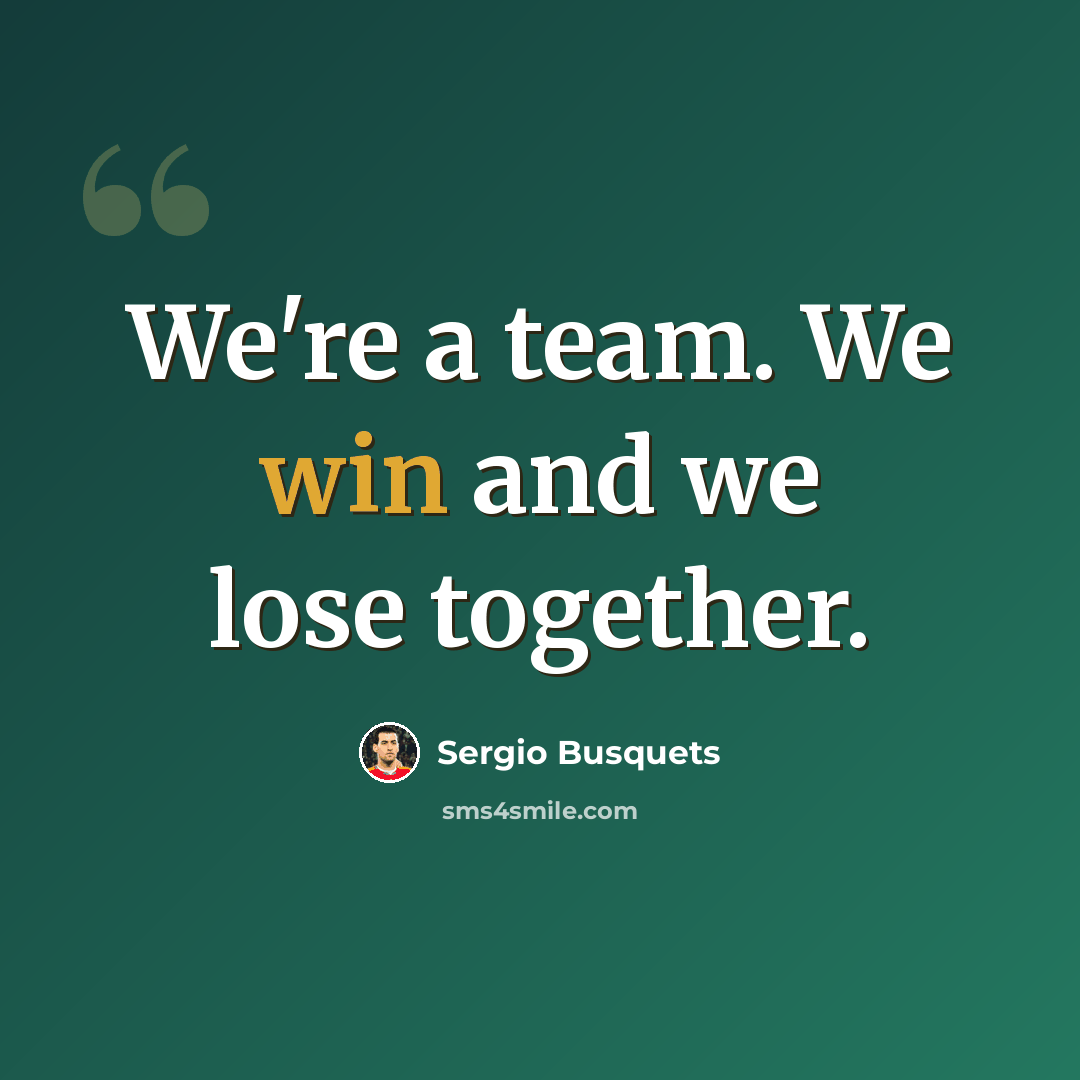 “We're a team. We win and we lose together.” quote by Sergio Busquets