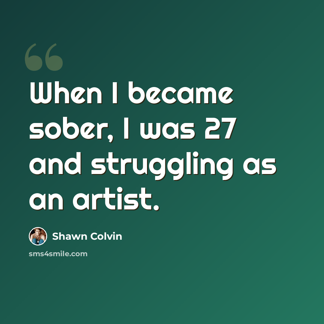 “When I became sober, I was 27 and struggling as an artist.” quote by Shawn Colvin