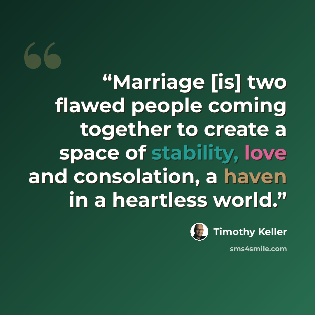 “Marriage [is] two flawed people coming together to create a space of stability, love and consolation, a haven in a heartless world.” quote by Timothy Keller