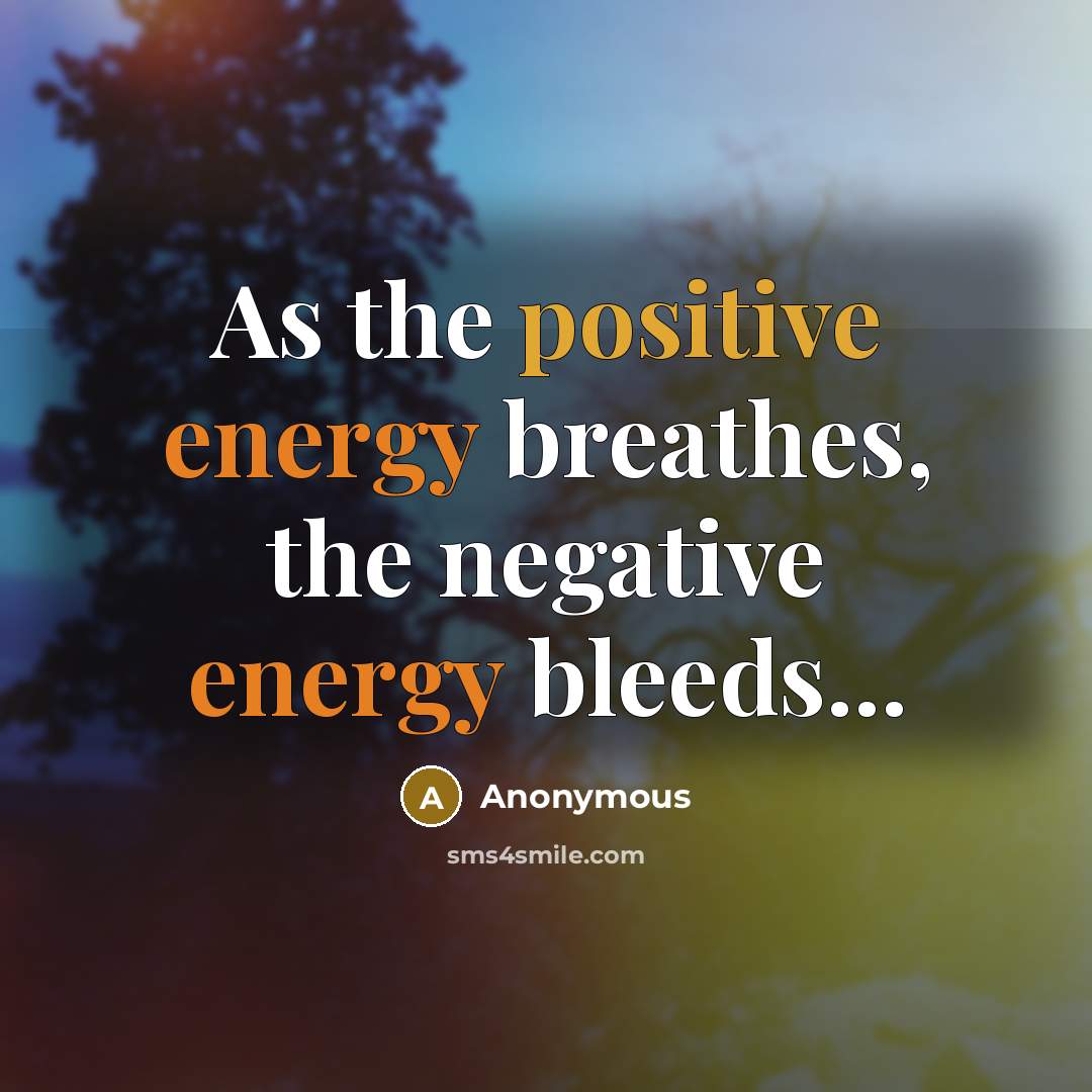 “As the positive energy breathes, the negative energy bleeds...” quote by Anonymous