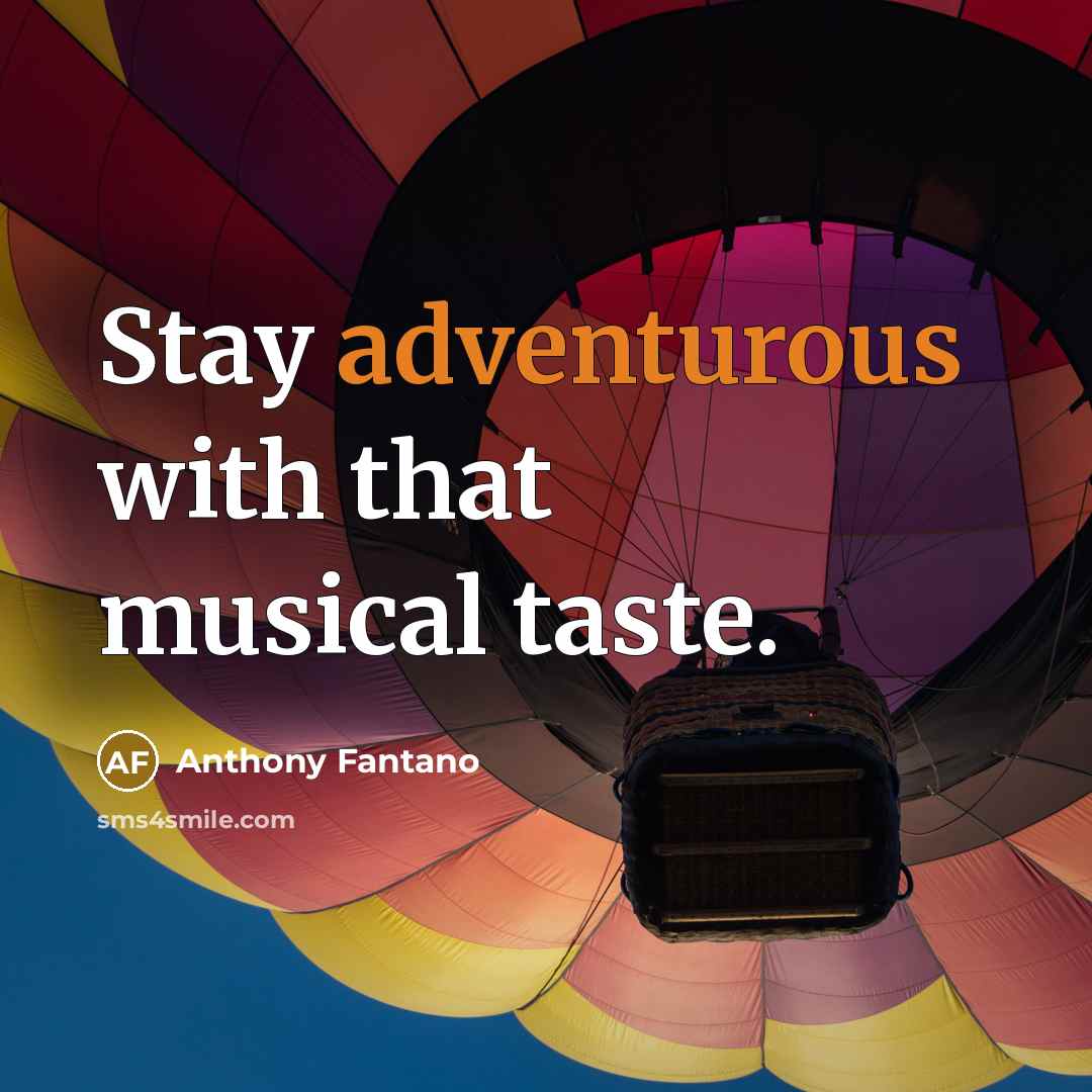“Stay adventurous with that musical taste.” quote by Anthony Fantano