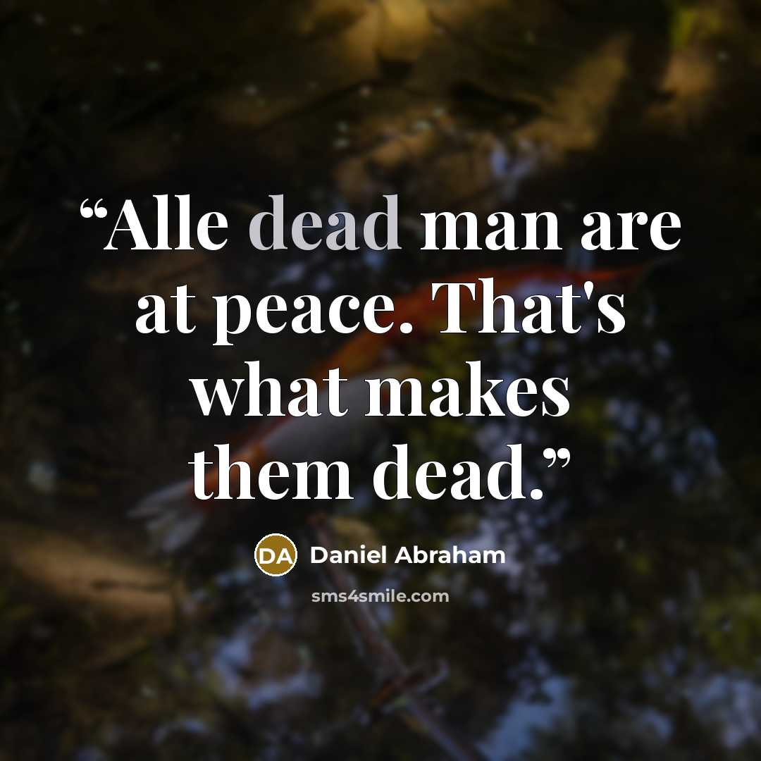 “Alle dead man are at peace. That's what makes them dead.” quote by Daniel Abraham