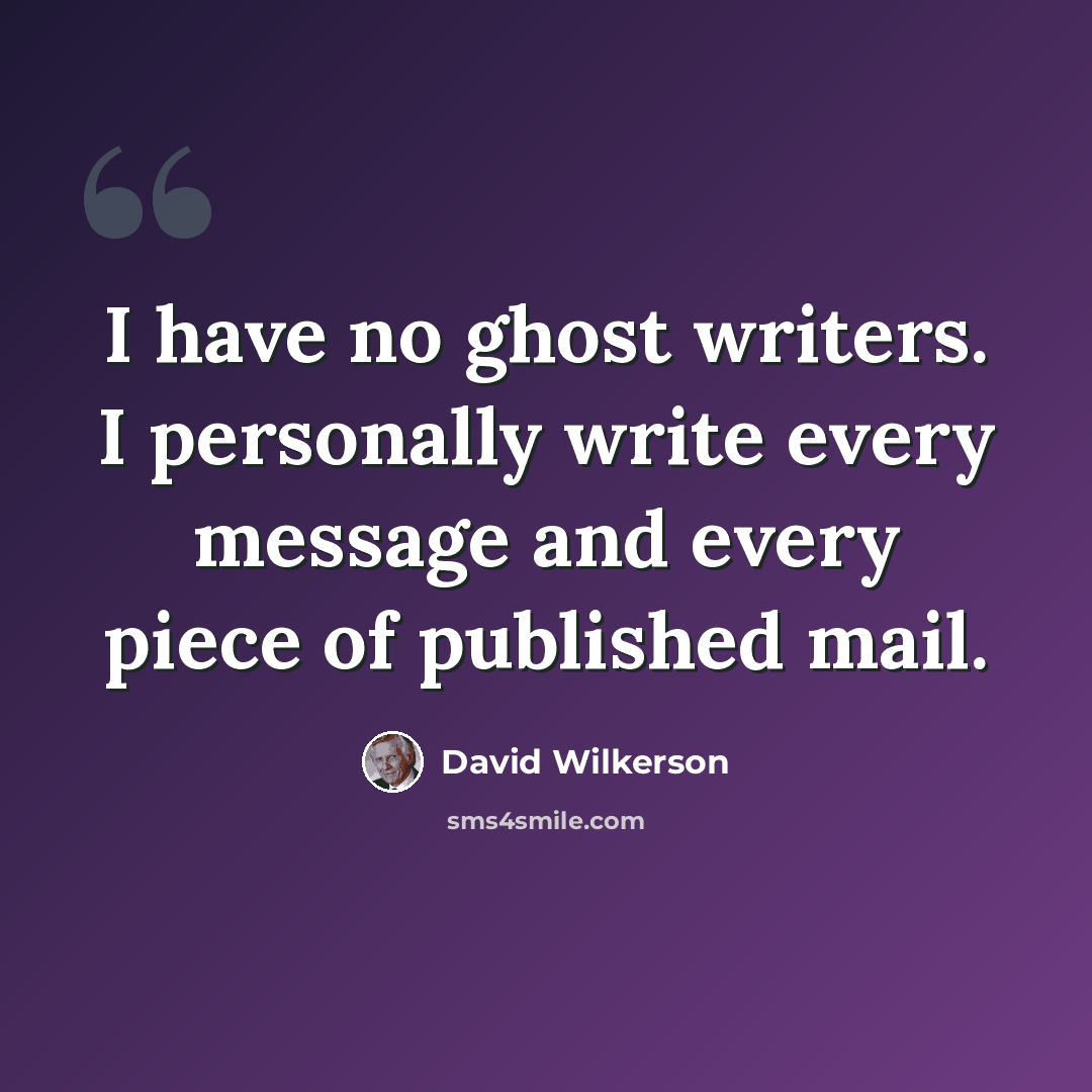 “I have no ghost writers. I personally write every message and every piece of published mail.” quote by David Wilkerson