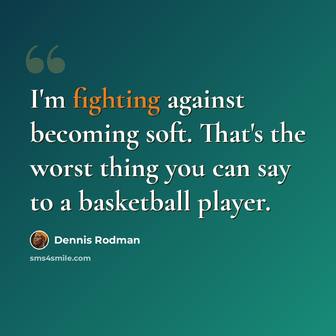“I'm fighting against becoming soft. That's the worst thing you can say to a basketball player.” quote by Dennis Rodman