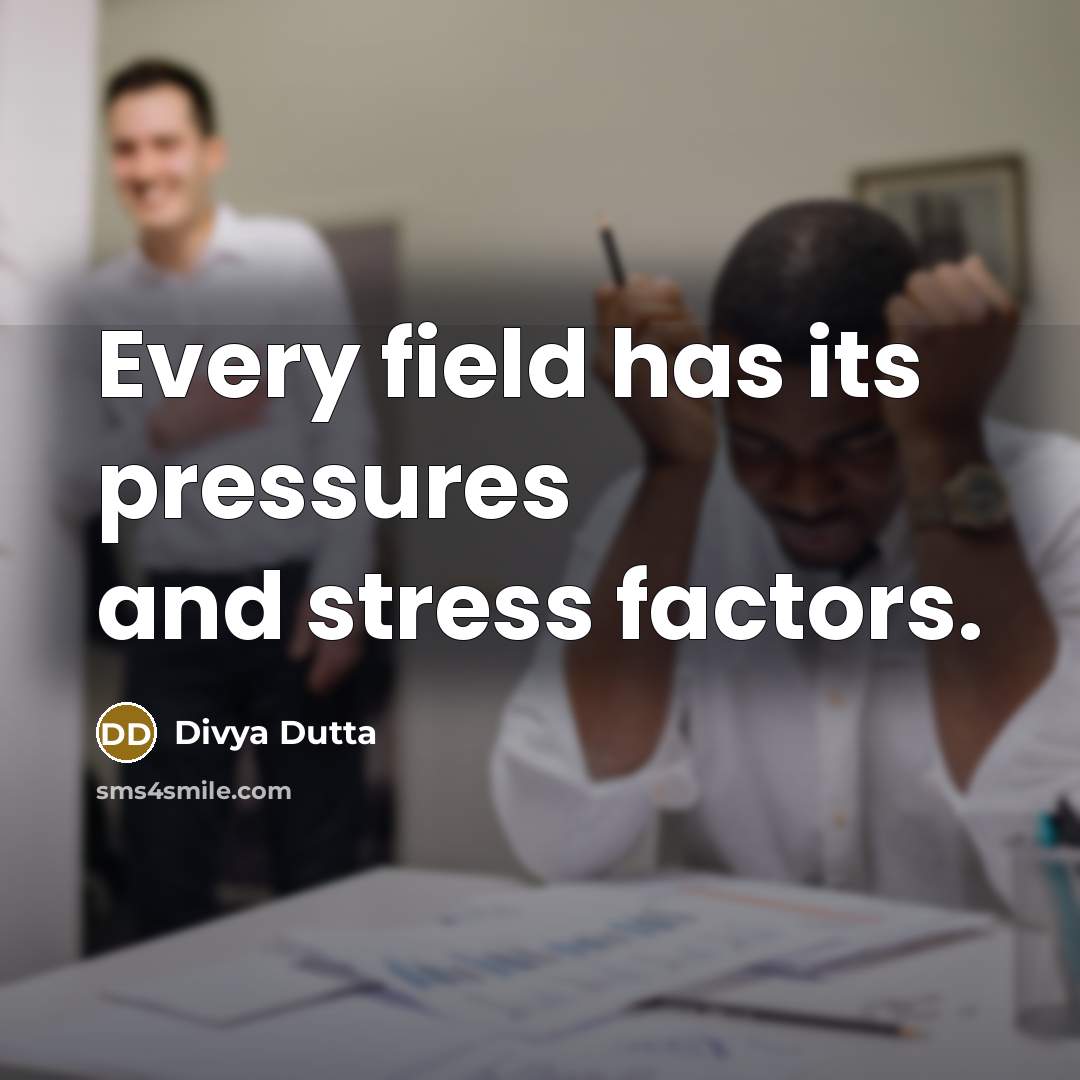 “Every field has its pressures and stress factors.” quote by Divya Dutta