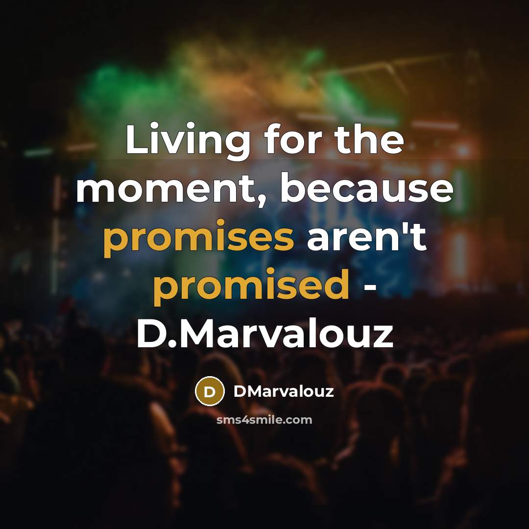 “Living for the moment, because promises aren't promised - D.Marvalouz” quote by DMarvalouz