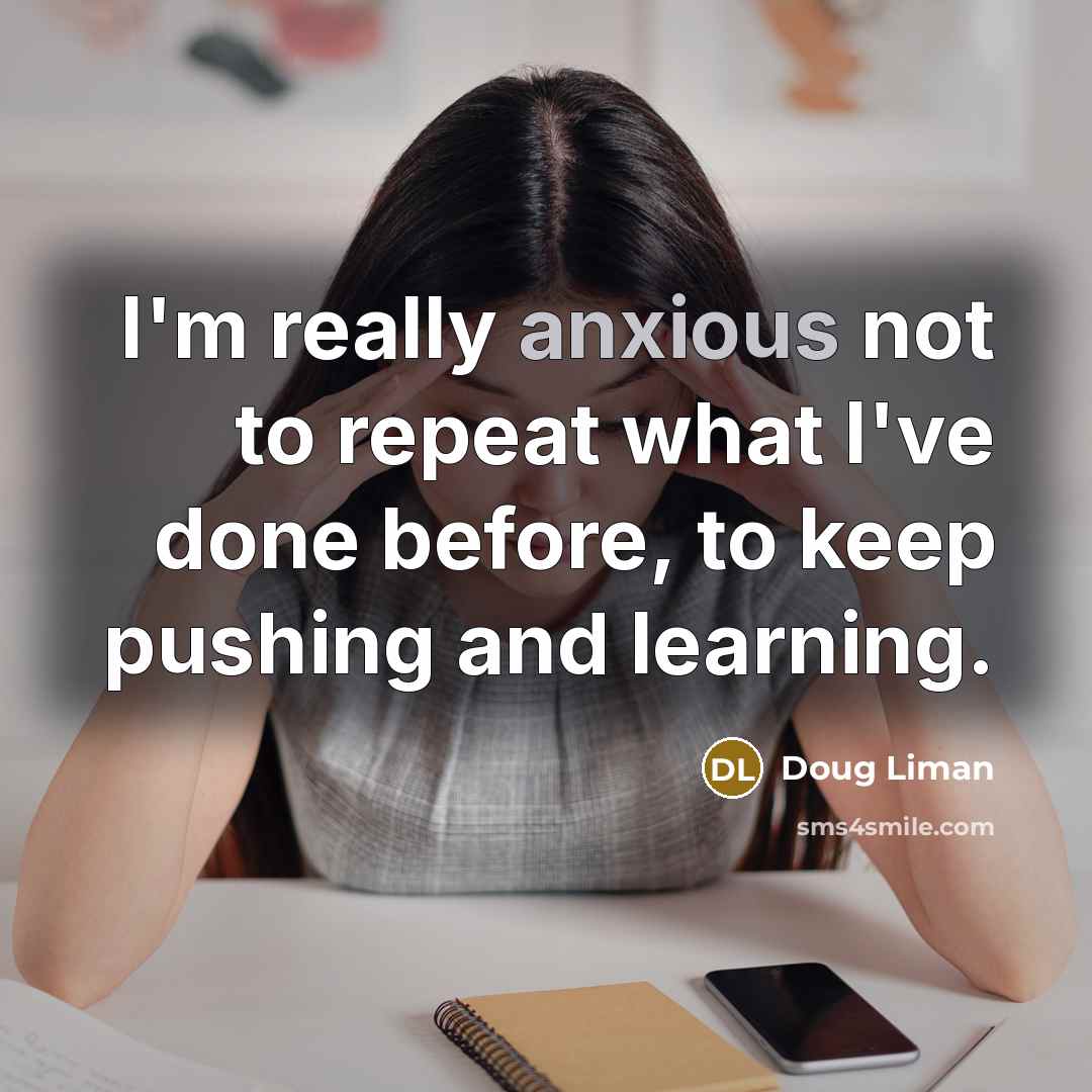 “I'm really anxious not to repeat what I've done before, to keep pushing and learning.” quote by Doug Liman