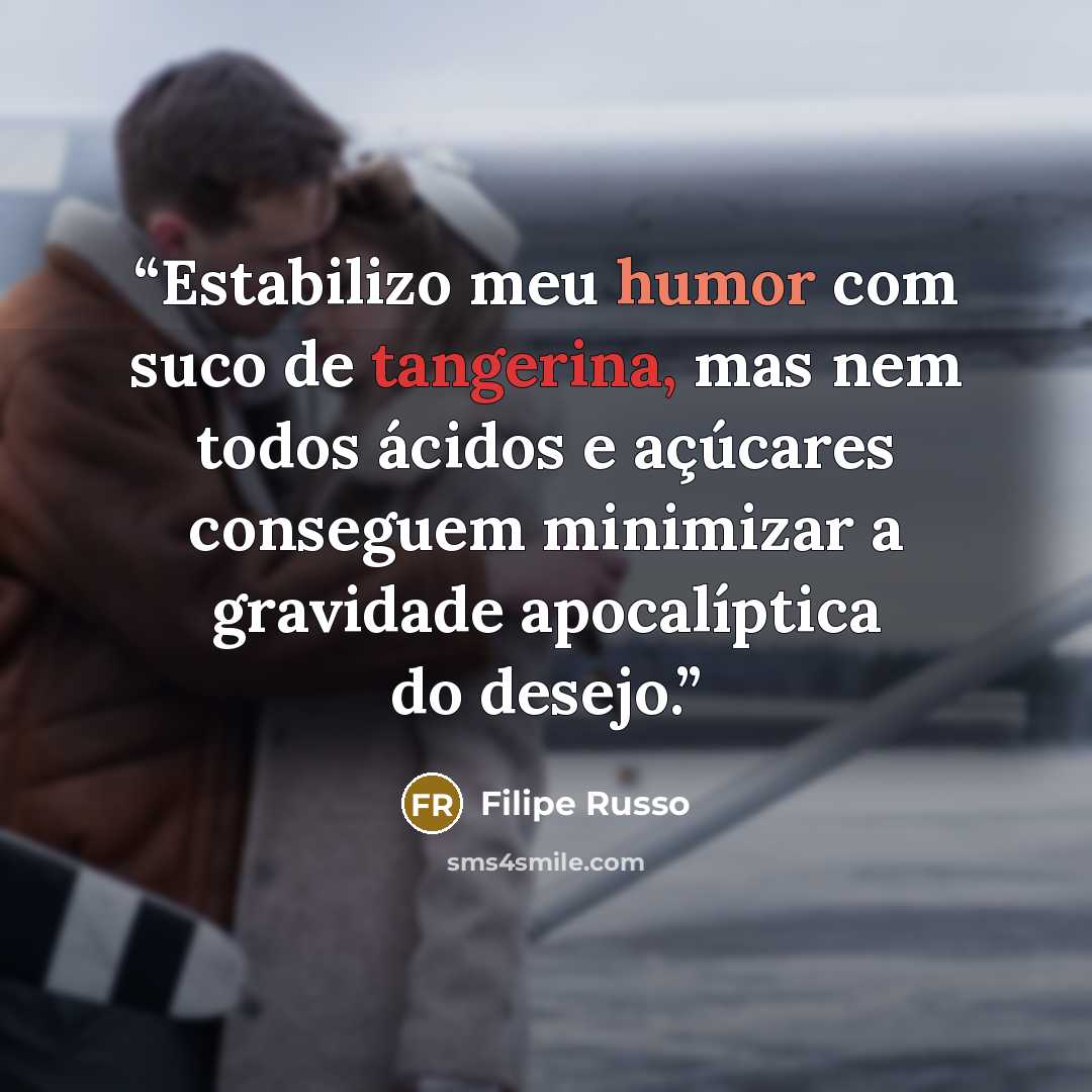 “Estabilizo meu humor com suco de tangerina, mas nem todos ácidos e açúcares conseguem minimizar a gravidade apocalíptica do desejo.” quote by Filipe Russo