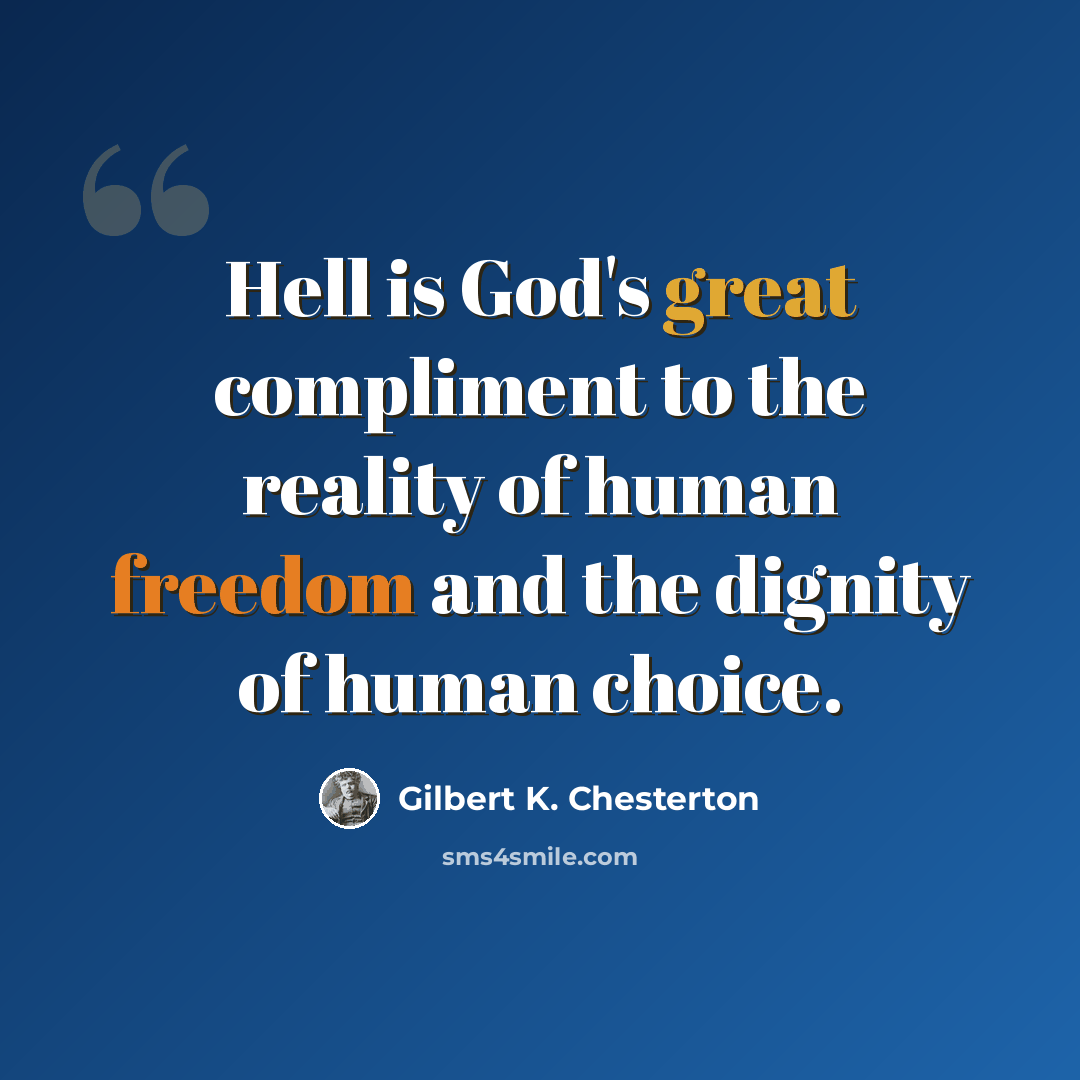 “Hell is God's great compliment to the reality of human freedom and the dignity of human choice.” quote by Gilbert K. Chesterton